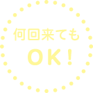 何回来てもOK！